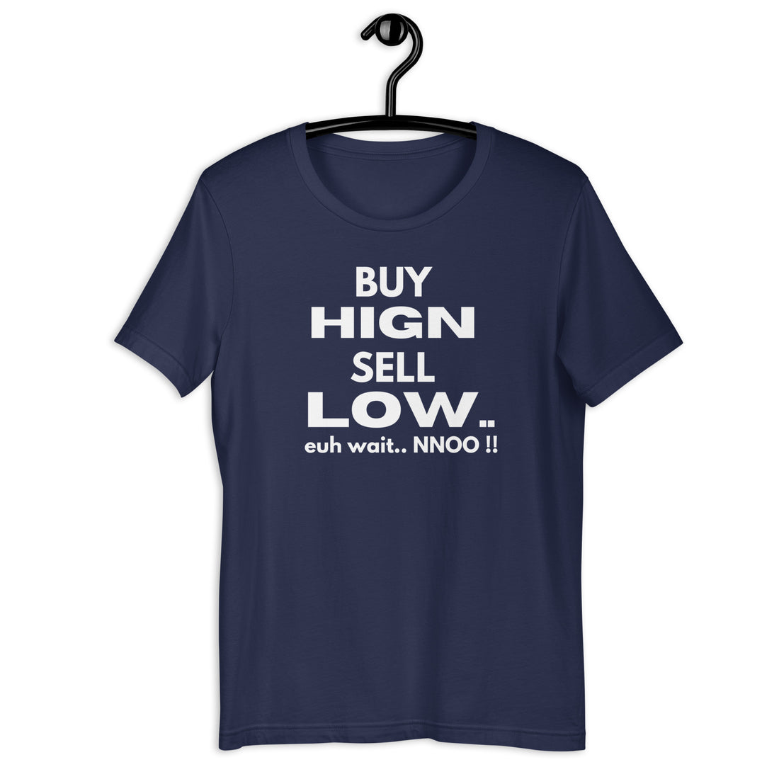 Buy High Sell Low Euh Wait.. NNoo. - T-Shirt