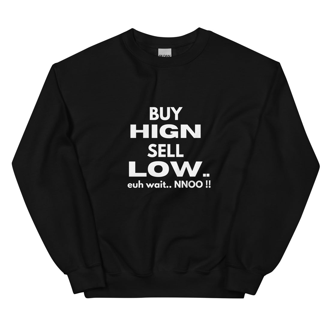 Buy High Sell Low Euh Wait.. NNoo!! - Sweatshirt