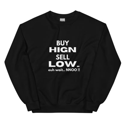 Buy High Sell Low Euh Wait.. NNoo!! - Sweatshirt