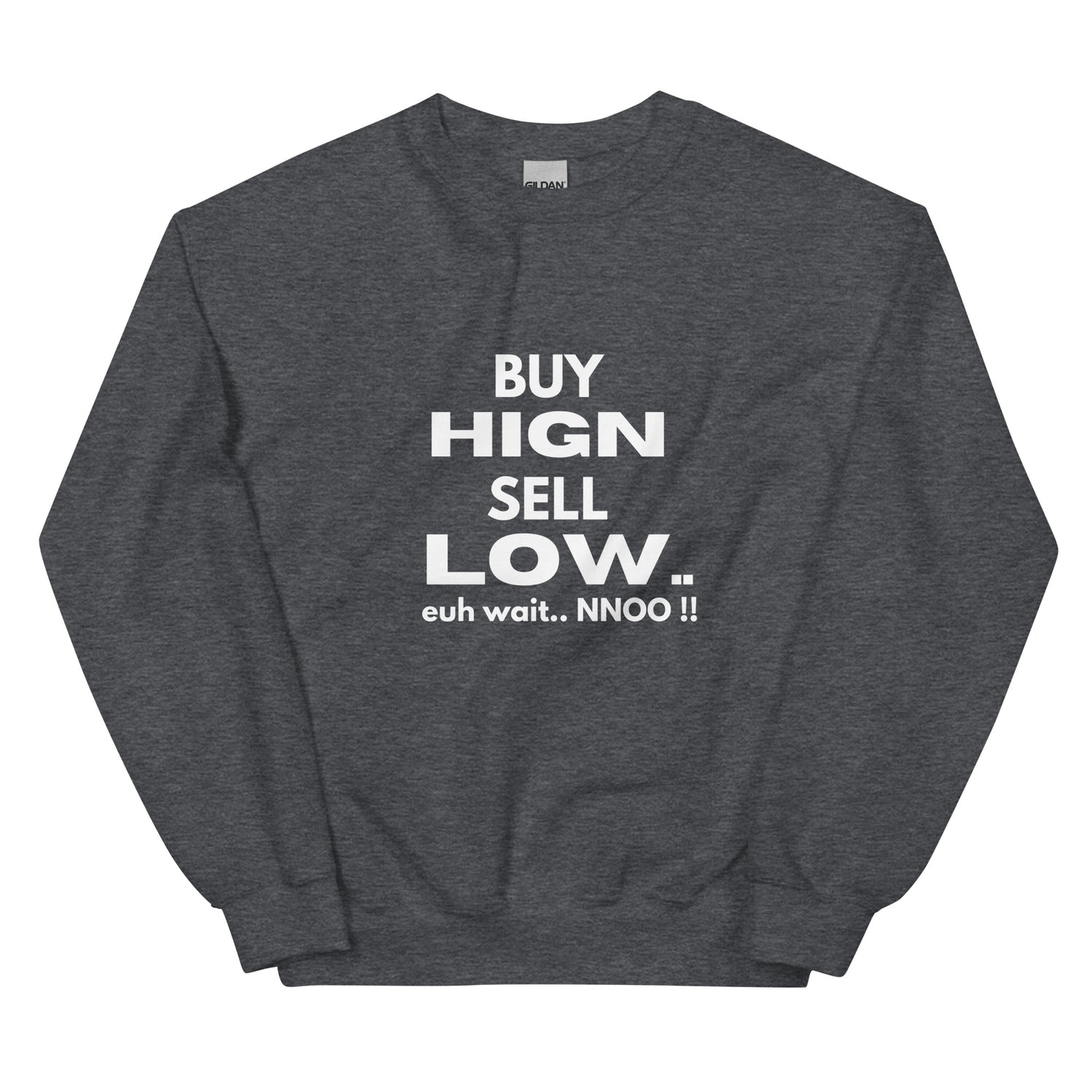 Buy High Sell Low Euh Wait.. NNoo!! - Sweatshirt