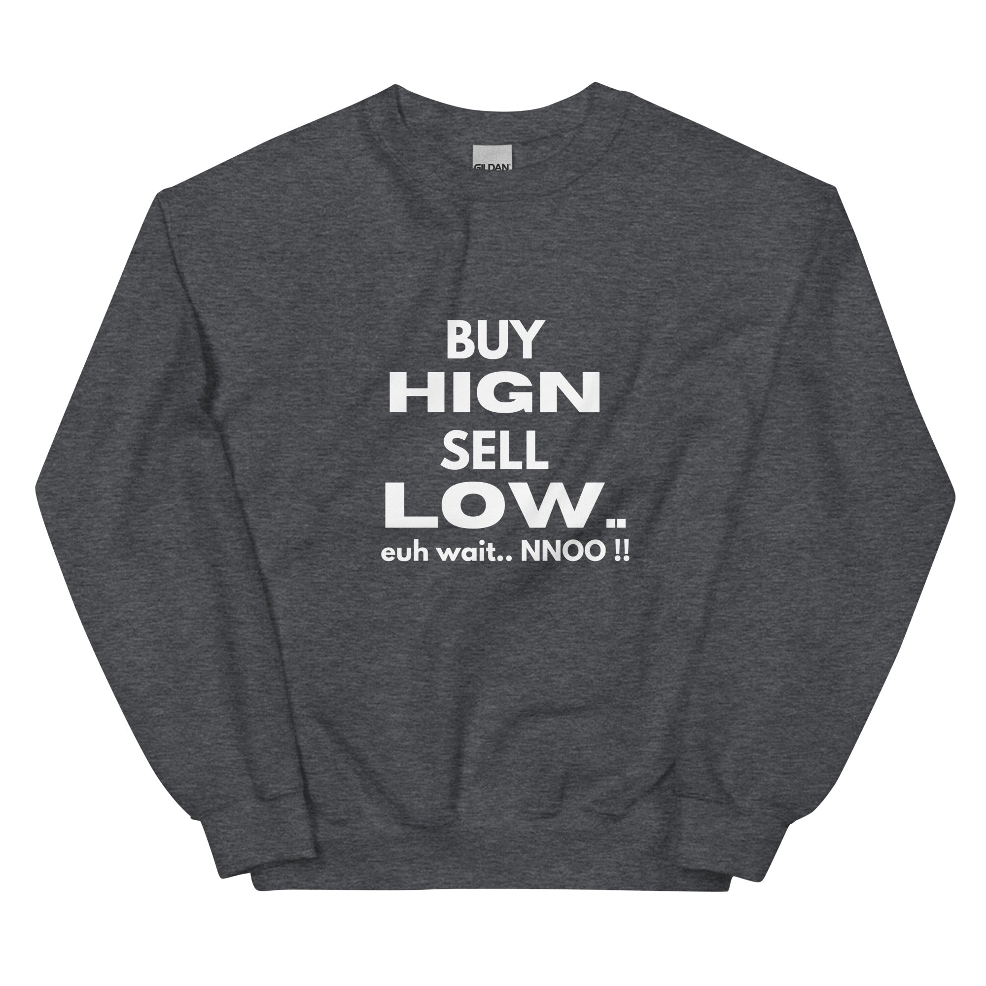 Buy High Sell Low Euh Wait.. NNoo!! - Sweatshirt