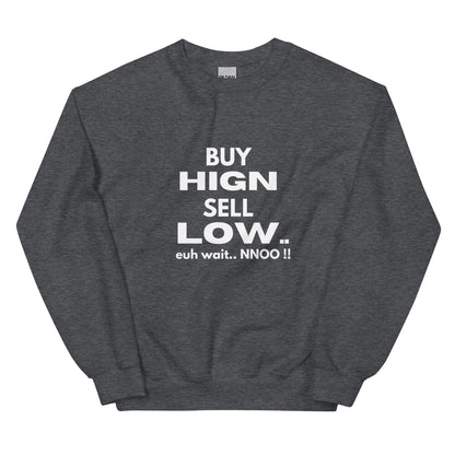 Buy High Sell Low Euh Wait.. NNoo!! - Sweatshirt