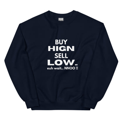 Buy High Sell Low Euh Wait.. NNoo!! - Sweatshirt