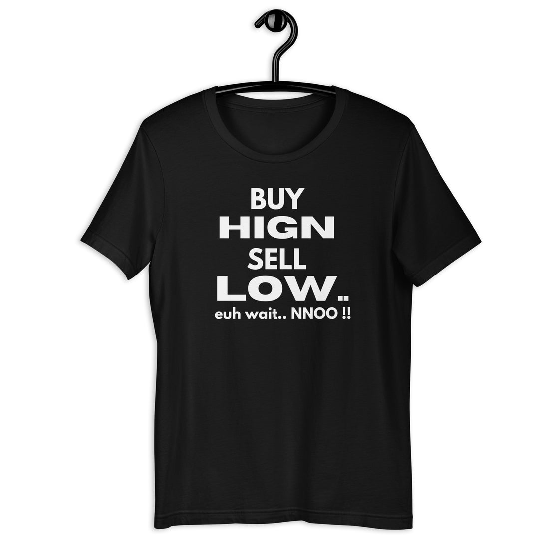 Buy High Sell Low Euh Wait.. NNoo. - T-Shirt